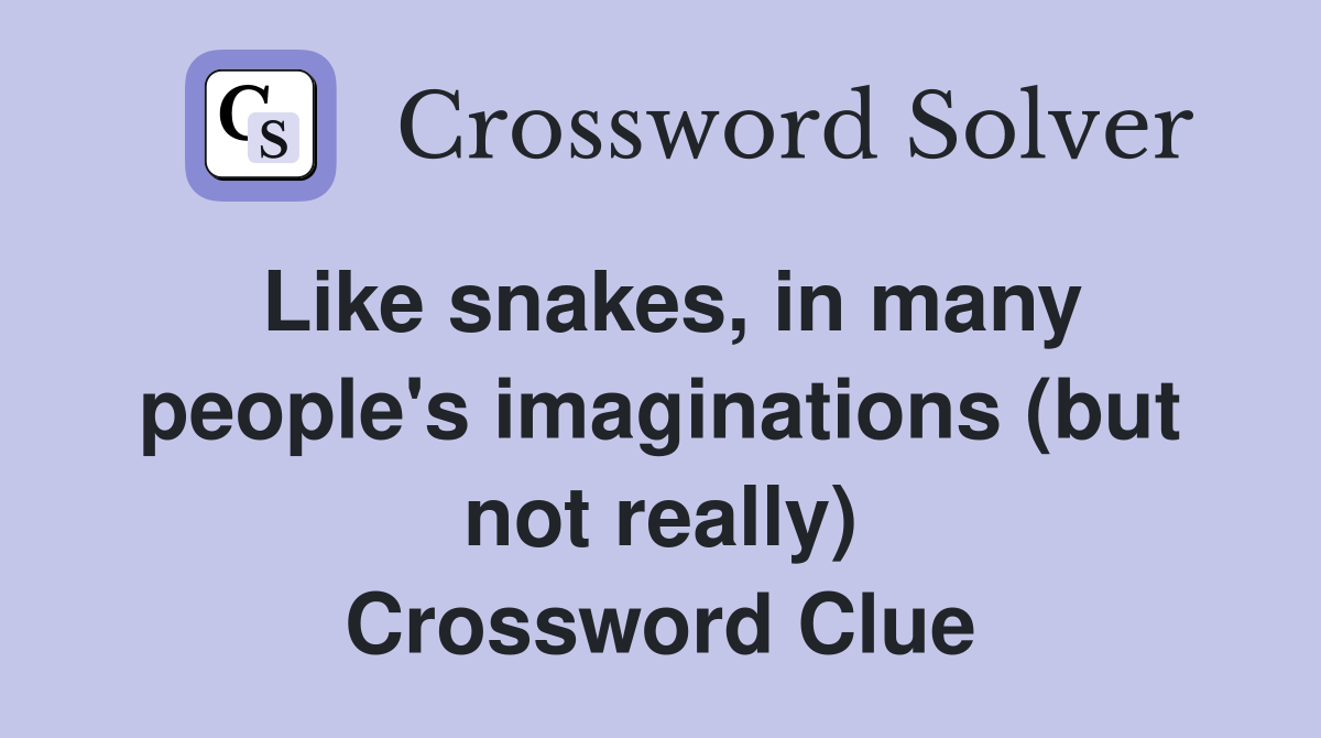 Like snakes, in many people's imaginations (but not really) Crossword